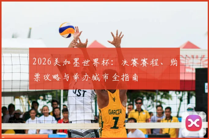 2026美加墨世界杯：决赛赛程、购票攻略与举办城市全指南
