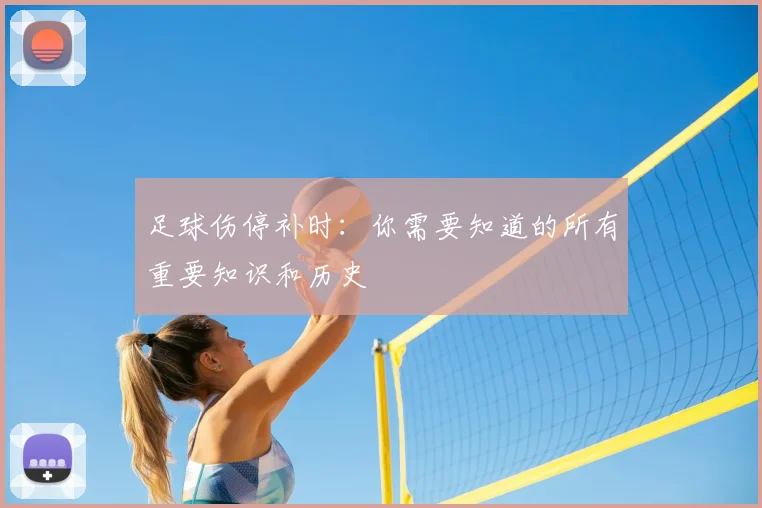 足球伤停补时:你需要知道的所有重要知识和历史
